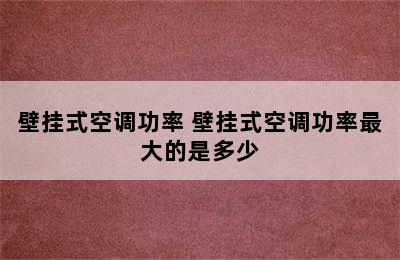 壁挂式空调功率 壁挂式空调功率最大的是多少